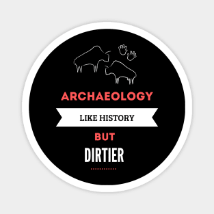 Archaeology like history but dirtier Magnet